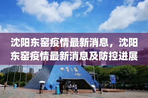 沈(shen)陽(yang)東(dong)窰疫(yi)情(qing)最新(xin)消(xiao)息，沈(shen)陽東(dong)窰疫情最新消息及防控(kong)進(jin)展