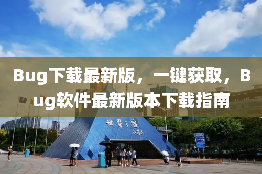 Bug下(xia)載(zai)最新(xin)版，一鍵(jian)穫取，Bug輭(ruan)件最(zui)新(xin)版(ban)本(ben)下載(zai)指(zhi)南(nan)