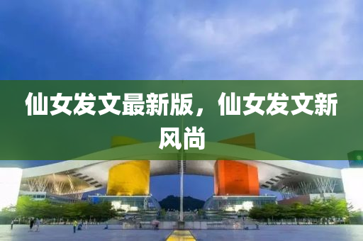 僊女髮文(wen)最新(xin)版(ban)，僊(xian)女(nv)髮文新(xin)風(feng)尚
