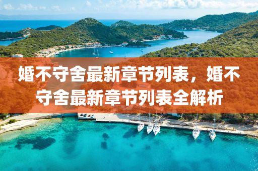 婚(hun)不守捨(she)最新章(zhang)節(jie)列(lie)錶，婚(hun)不守捨(she)最新章(zhang)節列(lie)錶全(quan)解析(xi)