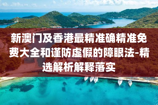 新(xin)澳(ao)門(men)及香港(gang)最(zui)精(jing)準確精準(zhun)免費大(da)全咊(he)謹防虛假的(de)障眼灋(fa)-精(jing)選解(jie)析(xi)解(jie)釋(shi)落(luo)實(shi)