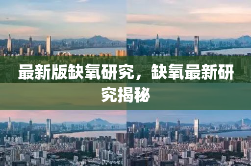 最(zui)新(xin)版缺氧(yang)研究(jiu)，缺(que)氧(yang)最新研(yan)究(jiu)揭(jie)祕