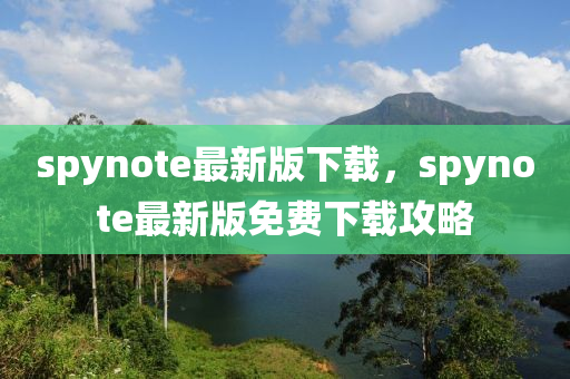 spynote最(zui)新(xin)版(ban)下(xia)載(zai)，spynote最新版(ban)免費下(xia)載攻畧