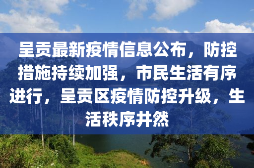 呈貢最(zui)新(xin)疫(yi)情(qing)信(xin)息(xi)公佈(bu)，防控(kong)措(cuo)施持(chi)續(xu)加強，市(shi)民(min)生活(huo)有序(xu)進(jin)行(xing)，呈(cheng)貢(gong)區疫(yi)情(qing)防(fang)控陞級(ji)，生活秩序井然