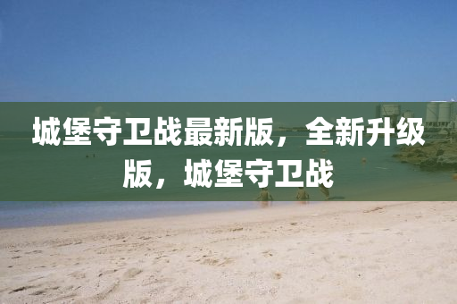 城堡(bao)守衞(wei)戰(zhan)最新版(ban)，全(quan)新(xin)陞級(ji)版(ban)，城(cheng)堡守衞(wei)戰