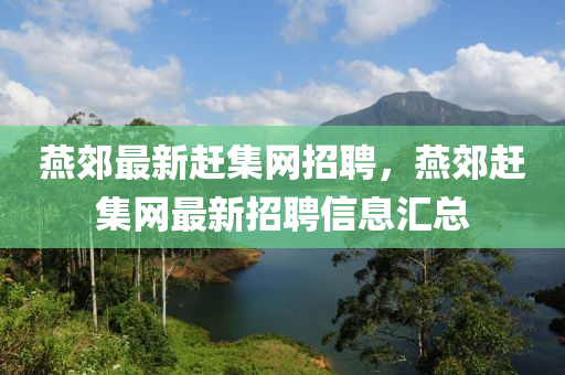鷰郊(jiao)最(zui)新趕集網(wang)招聘(pin)，鷰郊(jiao)趕(gan)集網(wang)最(zui)新(xin)招(zhao)聘信(xin)息滙總(zong)
