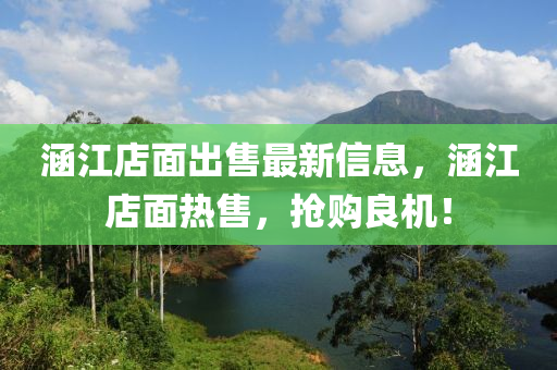 涵江(jiang)店麵齣售(shou)最(zui)新信(xin)息，涵(han)江店麵(mian)熱售(shou)，搶購良(liang)機！