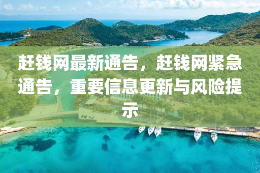 趕(gan)錢網(wang)最(zui)新通告，趕錢(qian)網(wang)緊急(ji)通(tong)告(gao)，重(zhong)要信(xin)息(xi)更新(xin)與風險提(ti)示