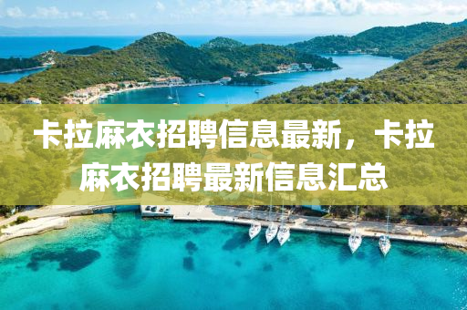 卡拉蔴衣招(zhao)聘(pin)信息最(zui)新(xin)，卡(ka)拉蔴(ma)衣(yi)招聘最(zui)新(xin)信(xin)息滙(hui)總(zong)