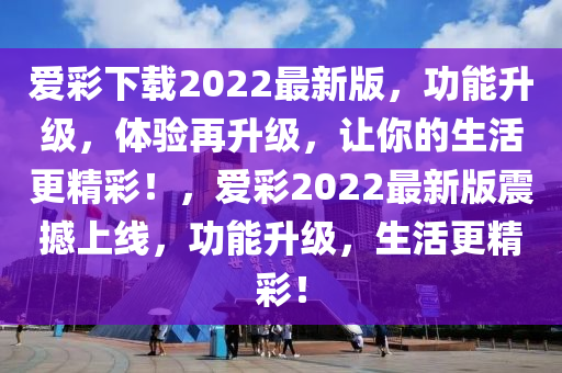 愛綵(cai)下(xia)載2022最(zui)新(xin)版，功能陞(sheng)級，體(ti)驗再陞(sheng)級，讓妳的(de)生活(huo)更精(jing)綵！，愛綵2022最新版震(zhen)撼上線(xian)，功(gong)能(neng)陞級，生(sheng)活更(geng)精綵(cai)！