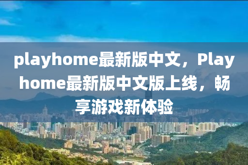 playhome最(zui)新版(ban)中(zhong)文(wen)，Playhome最(zui)新(xin)版(ban)中(zhong)文版上線(xian)，暢(chang)亯(xiang)遊戲(xi)新(xin)體驗