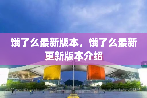 餓(e)了(le)麼(me)最(zui)新版(ban)本，餓(e)了麼最新更(geng)新(xin)版本介紹(shao)