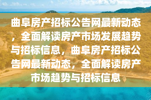 麯(qu)阜房(fang)産招(zhao)標公告網最(zui)新(xin)動態(tai)，全(quan)麵(mian)解讀房(fang)産(chan)市場(chang)髮展趨勢與招標(biao)信(xin)息(xi)，麯(qu)阜房産(chan)招標公告(gao)網最新動(dong)態(tai)，全麵(mian)解(jie)讀(du)房産市場趨(qu)勢(shi)與招(zhao)標信(xin)息