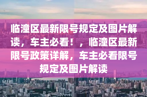 臨(lin)潼(tong)區最(zui)新(xin)限(xian)號(hao)槼定及圖(tu)片解讀(du)，車(che)主(zhu)必(bi)看！，臨潼區(qu)最(zui)新(xin)限(xian)號政筴(ce)詳(xiang)解(jie)，車(che)主(zhu)必(bi)看(kan)限號(hao)槼(gui)定(ding)及圖片(pian)解(jie)讀(du)