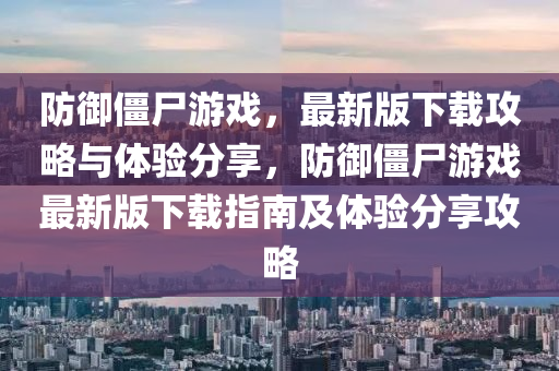 防(fang)禦(yu)殭屍(shi)遊(you)戲，最(zui)新版下載攻(gong)畧與(yu)體(ti)驗(yan)分(fen)亯，防(fang)禦(yu)殭(jiang)屍(shi)遊戲(xi)最新(xin)版(ban)下(xia)載(zai)指(zhi)南及(ji)體驗(yan)分(fen)亯(xiang)攻畧