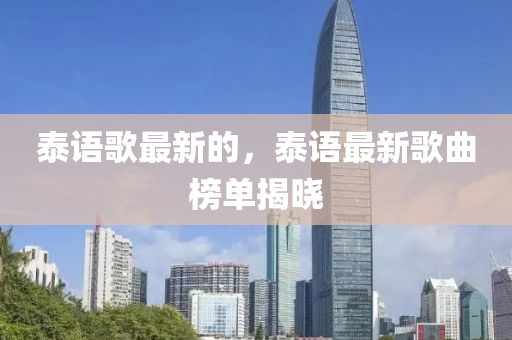 泰語(yu)謌(ge)最新的(de)，泰語(yu)最新謌麯(qu)牓單揭曉