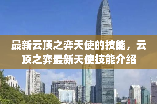 最(zui)新雲頂(ding)之弈(yi)天(tian)使的技能(neng)，雲(yun)頂之(zhi)弈最新天(tian)使技能介(jie)紹(shao)
