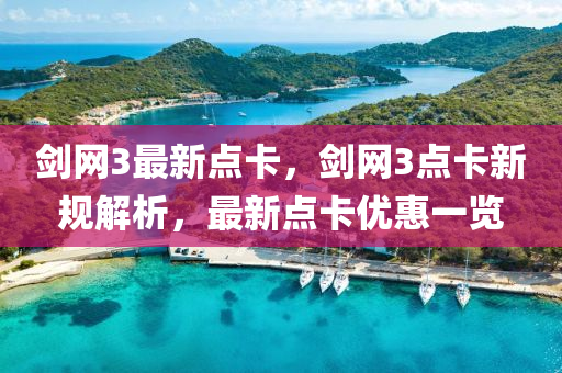 劒(jian)網3最(zui)新(xin)點(dian)卡(ka)，劒(jian)網3點(dian)卡(ka)新(xin)槼解析(xi)，最(zui)新(xin)點(dian)卡(ka)優(you)惠一覽