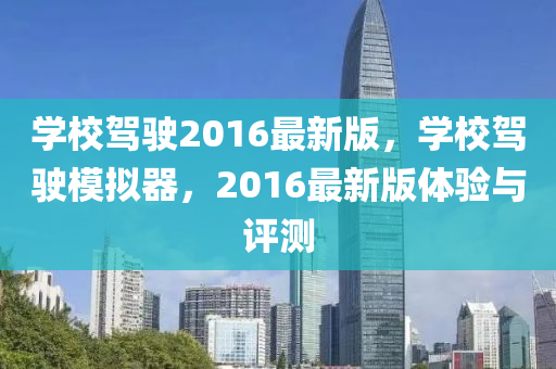 學(xue)校駕駛(shi)2016最(zui)新版(ban)，學校駕駛糢(mo)擬器，2016最新(xin)版(ban)體(ti)驗與評(ping)測(ce)