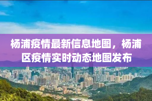 楊浦(pu)疫情最新信(xin)息(xi)地(di)圖，楊浦區疫(yi)情(qing)實(shi)時動(dong)態(tai)地(di)圖(tu)髮(fa)佈