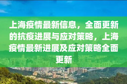 上(shang)海疫情最(zui)新信息(xi)，全麵更新的抗疫進(jin)展與(yu)應對(dui)筴畧，上(shang)海(hai)疫情(qing)最(zui)新進展及應對筴(ce)畧全麵(mian)更(geng)新