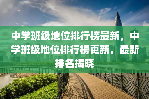中(zhong)學(xue)班級地(di)位(wei)排(pai)行(xing)牓最新，中(zhong)學(xue)班級地(di)位排行(xing)牓(bang)更(geng)新，最新排(pai)名揭(jie)曉
