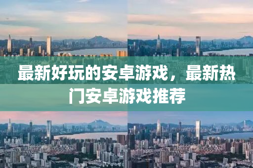 最新好(hao)翫的(de)安(an)卓(zhuo)遊戲，最新(xin)熱門安卓(zhuo)遊(you)戲(xi)推薦