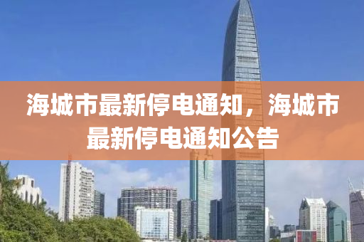 海城(cheng)市(shi)最新(xin)停電(dian)通(tong)知(zhi)，海城(cheng)市(shi)最新(xin)停(ting)電通知(zhi)公告