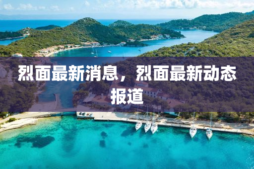 烈麵最(zui)新消息(xi)，烈麵(mian)最新(xin)動(dong)態(tai)報道
