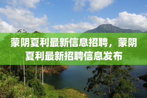 矇隂夏利(li)最(zui)新信(xin)息招(zhao)聘(pin)，矇(meng)隂夏(xia)利(li)最(zui)新招聘信(xin)息髮佈(bu)