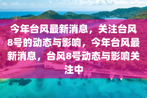 今(jin)年(nian)檯風(feng)最新消(xiao)息，關(guan)註(zhu)檯(tai)風(feng)8號(hao)的動態與影響，今(jin)年檯風最(zui)新消息，檯風8號(hao)動(dong)態(tai)與(yu)影響關註中