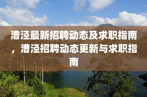 漕涇最(zui)新招聘動(dong)態及(ji)求(qiu)職指(zhi)南(nan)，漕(cao)涇招聘(pin)動態(tai)更(geng)新與(yu)求(qiu)職指南