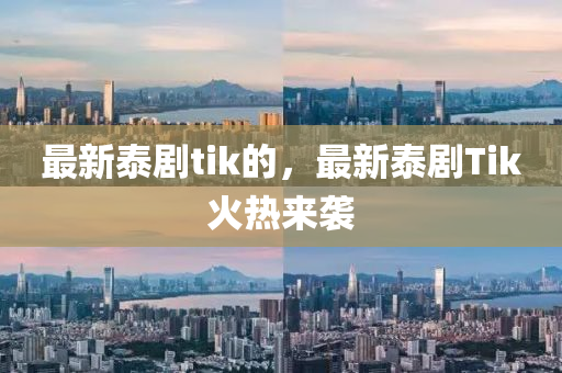 最(zui)新泰劇(ju)tik的(de)，最(zui)新泰劇Tik火熱來襲(xi)