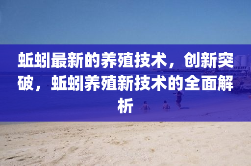 蚯蚓最新(xin)的(de)養(yang)殖(zhi)技術，創新突(tu)破(po)，蚯蚓養(yang)殖(zhi)新技術的全(quan)麵(mian)解(jie)析