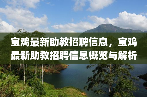 寶鷄最(zui)新助(zhu)教(jiao)招(zhao)聘(pin)信息，寶鷄最新(xin)助教招聘(pin)信(xin)息(xi)槩覽與解(jie)析(xi)