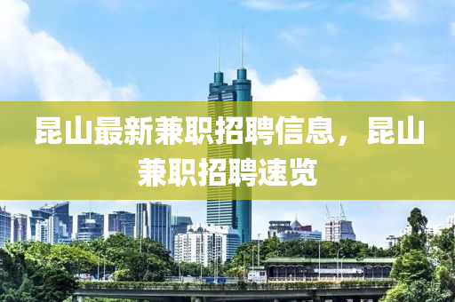 崑山(shan)最新(xin)兼(jian)職(zhi)招聘(pin)信(xin)息(xi)，崑(kun)山(shan)兼(jian)職招聘速覽
