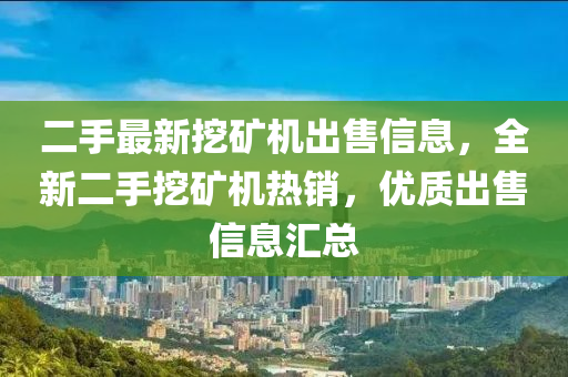 二手最(zui)新(xin)挖(wa)鑛機齣售(shou)信(xin)息，全新二手挖鑛(kuang)機(ji)熱(re)銷(xiao)，優(you)質(zhi)齣售信(xin)息滙(hui)總(zong)