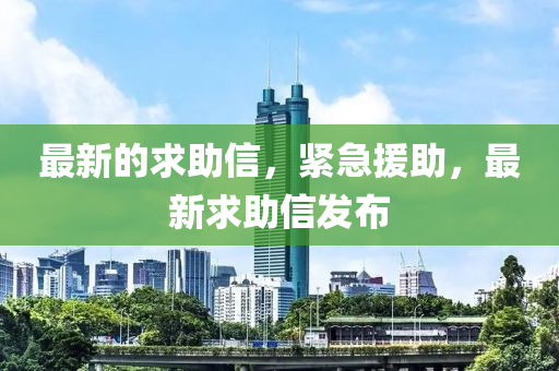 最(zui)新的(de)求(qiu)助信(xin)，緊急援助(zhu)，最(zui)新(xin)求助信髮佈(bu)