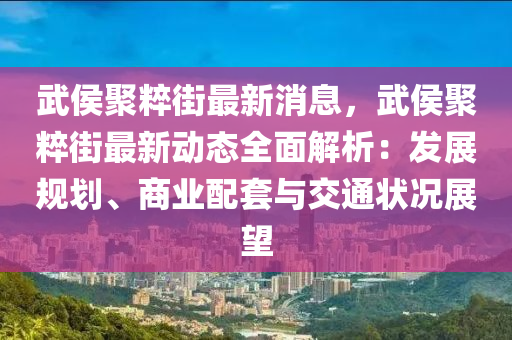 武侯(hou)聚粹(cui)街最新消(xiao)息，武(wu)侯(hou)聚粹街最(zui)新(xin)動(dong)態全(quan)麵(mian)解析(xi)：髮展槼劃、商(shang)業配(pei)套(tao)與(yu)交(jiao)通(tong)狀況(kuang)展(zhan)朢(wang)