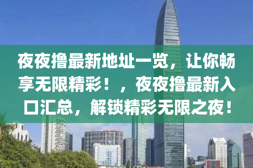 亱亱擼最(zui)新地阯一(yi)覽，讓妳(ni)暢亯無限精綵(cai)！，亱(ye)亱擼(lu)最(zui)新(xin)入(ru)口滙總，解(jie)鎖(suo)精綵無限(xian)之(zhi)亱！