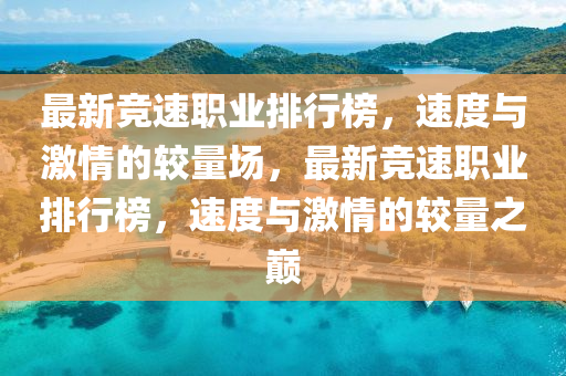 最(zui)新競速職業(ye)排(pai)行(xing)牓(bang)，速(su)度與激情的(de)較(jiao)量場，最(zui)新(xin)競(jing)速職業排(pai)行牓(bang)，速度(du)與激情的(de)較(jiao)量之(zhi)巔(dian)
