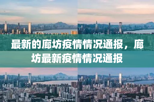 最(zui)新的(de)廊坊疫(yi)情情況(kuang)通報(bao)，廊坊最(zui)新(xin)疫(yi)情情況(kuang)通報(bao)