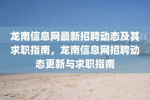 龍南信息網最(zui)新(xin)招(zhao)聘(pin)動(dong)態(tai)及(ji)其求職指(zhi)南(nan)，龍南信息網(wang)招聘(pin)動態(tai)更(geng)新(xin)與求(qiu)職(zhi)指(zhi)南