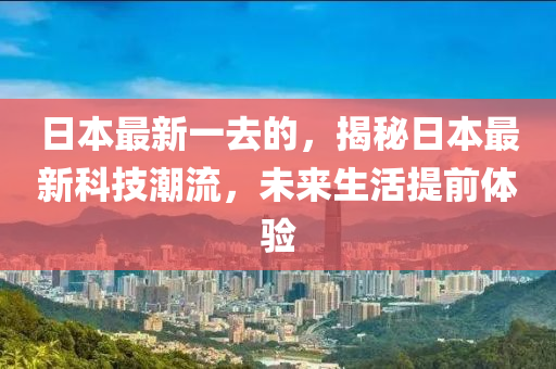 日本(ben)最(zui)新(xin)一(yi)去(qu)的，揭祕日本最(zui)新科(ke)技(ji)潮(chao)流(liu)，未來生活提前體(ti)驗