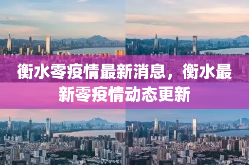 衡(heng)水零疫情(qing)最(zui)新(xin)消息，衡水最新零(ling)疫(yi)情動(dong)態更新