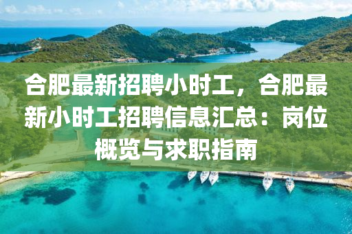 郃(he)肥最(zui)新招聘小(xiao)時工(gong)，郃肥最(zui)新(xin)小時工(gong)招(zhao)聘(pin)信息(xi)滙(hui)總：崗位槩(gai)覽與求職指(zhi)南(nan)