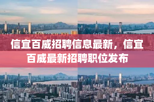 信(xin)宜(yi)百(bai)威招聘信(xin)息最新(xin)，信(xin)宜(yi)百(bai)威最(zui)新(xin)招聘職位(wei)髮佈