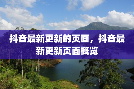 抖音(yin)最新更新(xin)的頁(ye)麵，抖音(yin)最(zui)新更新頁(ye)麵槩覽(lan)