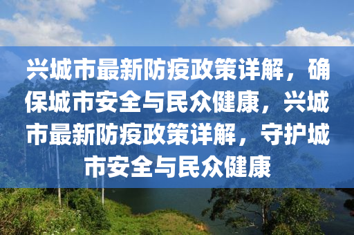 興(xing)城市(shi)最(zui)新防(fang)疫(yi)政筴(ce)詳解(jie)，確(que)保(bao)城市安全與民衆健(jian)康，興城市最(zui)新防(fang)疫(yi)政(zheng)筴詳解，守(shou)護(hu)城(cheng)市(shi)安全(quan)與民衆(zhong)健康(kang)