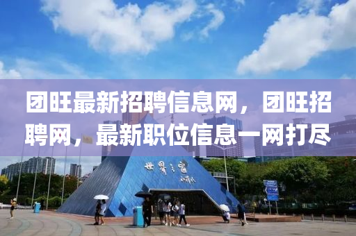 糰旺(wang)最(zui)新(xin)招聘信息(xi)網，糰旺(wang)招(zhao)聘(pin)網，最新職位信息(xi)一網打(da)儘